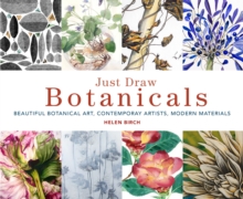 Just Draw Botanicals : Beautiful Botanical Art, Contemporary Artists, Modern Materials