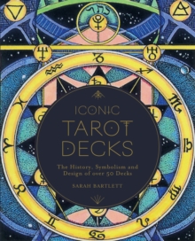 Iconic Tarot Decks : The History, Symbolism and Design of over 50 Decks