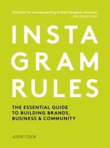 Instagram Rules : The Essential Guide to Building Brands, Business and Community