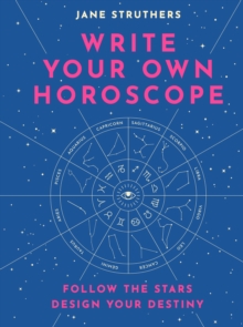 Write Your Own Horoscope : Follow the Stars, Design Your Destiny