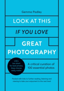 Look At This If You Love Great Photography : A critical curation of 100 essential photos  Packed with links to further reading, listening and viewing to take your enjoyment to the next level