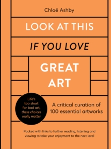 Look At This If You Love Great Art : A critical curation of 100 essential artworks  Packed with links to further reading, listening and viewing to take your enjoyment to the next level