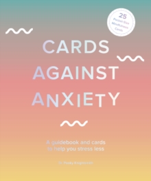 Cards Against Anxiety : A Guidebook and Cards to Help You Stress Less