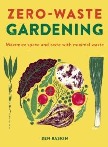 Zero Waste Gardening : Maximize space and taste with minimal waste