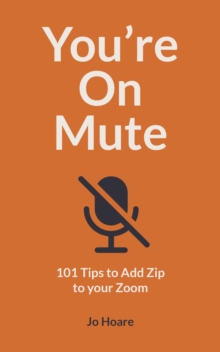 You're On Mute : 101 Tips to Add Zip to your Zoom