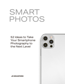 Smart Photos : 52 Ideas To Take Your Smartphone Photography to the Next Level