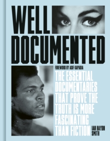 Well Documented : The Essential Documentaries that Prove the Truth is More Fascinating than Fiction