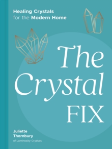 The Crystal Fix : Healing Crystals for the Modern Home