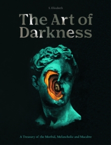 The Art of Darkness : A Treasury of the Morbid, Melancholic and Macabre