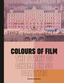 Colours of Film : The Story of Cinema in 50 Palettes