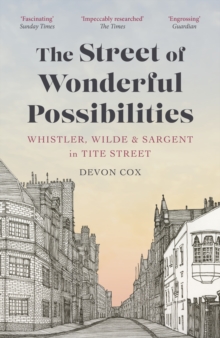 The Street of Wonderful Possibilities : Whistler, Wilde and Sargent in Tite Street