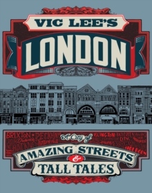 Vic Lee's London : A City of Amazing Streets and Tall Tales