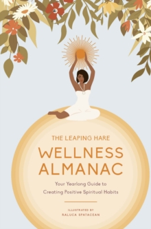 The Leaping Hare Wellness Almanac : Your yearlong guide to creating positive spiritual habits