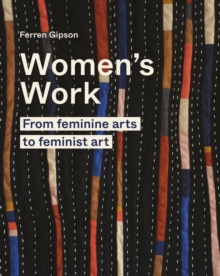 Women's Work : From feminine arts to feminist art