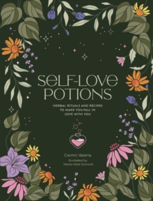 Self-Love Potions : Herbal recipes & rituals to make you fall in love with YOU