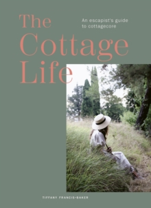 The Cottage Life : An escapist's guide to cottagecore