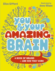 You & Your Amazing Brain : A Book of Brains and How They Work