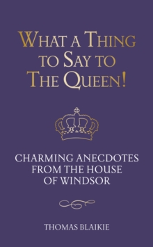 What a Thing to Say to the Queen! : Charming anecdotes from the House of Windsor - Updated edition