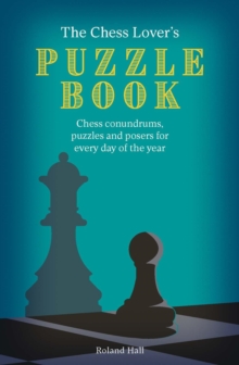 The Chess Lover's Puzzle Book : Chess conundrums, Puzzles And Posers For Every Day Of The Year