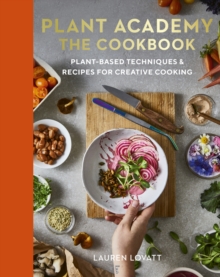 Leaping Hare Press Plant Academy, The Cookbook , Plant-based Techniques & Recipes For Creative Cooking