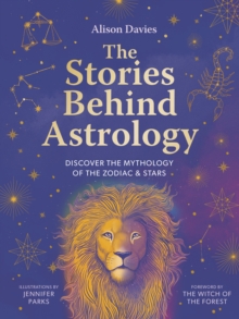 The Stories Behind Astrology : Discover the mythology of the zodiac & stars