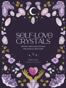 Self-Love Crystals : Crystal Spells And Rituals For Magical self-care