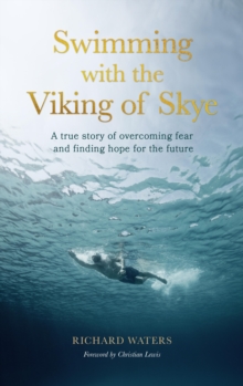 Swimming with the Viking of Skye : A true story of overcoming fear and finding hope for the future
