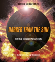 Ivy Press Darker Than The Sun , An Atlas Of James Bond Movie Locations