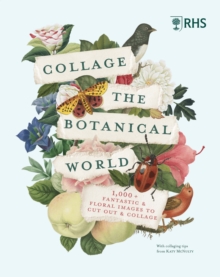 RHS Collage the Botanical World : 1,000+ Fantastic & Floral Images to Cut Out & Collage