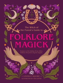 The Witch Of The Forest's Guide To Folklore Magick : Connect To The Wisdom Of Our elders. Embrace The Power Of Green Magick