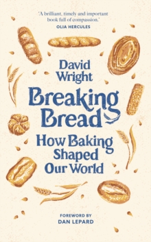 Breaking Bread : How Baking Shaped Our World