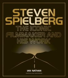 Steven Spielberg : The Iconic Filmmaker and His Work