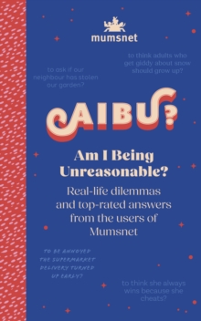 Am I Being Unreasonable? : Real-life dilemmas and top-rated answers from the users of Mumsnet