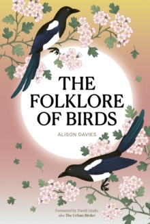 The Folklore of Birds : The forgotten tales behind natures most enigmatic creatures