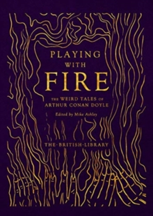 Playing with Fire : The Weird Tales of Arthur Conan Doyle