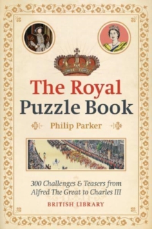 The Royal Puzzle Book : 300 Challenges and Teasers from Alfred the Great to Charles III