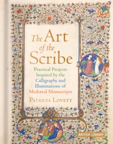 The Art of the Scribe : Practical Projects Inspired by the Calligraphy and Illuminations of Medieval Manuscripts