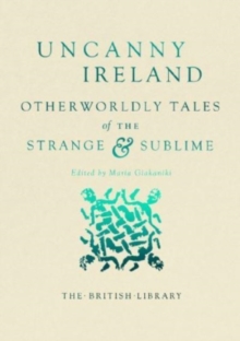 Uncanny Ireland : Otherworldly Tales of the Strange and Sublime