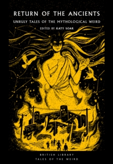 Return of the Ancients : Unruly Tales of the Mythological Weird