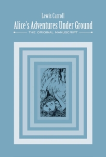 Alice's Adventures Under Ground : The Original Manuscript, Hardback Book Alice's Adventures Under Ground : The Original Manuscript, Hardback Book