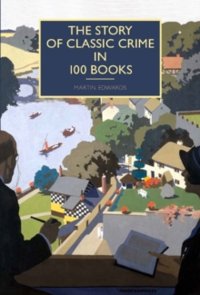 The Story of Classic Crime in 100 Books  Hardback  Martin Edwards