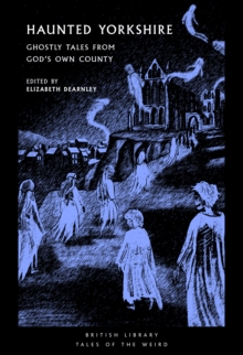 Haunted Yorkshire : Ghostly Tales from God's Own County