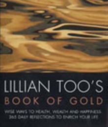 Lillian Too's Book of Gold : Wise Ways to Health, Wealth and Happiness - 365 Precious Reflections to Enrich Your Life, Paperback Book Lillian Too's Book of Gold : Wise Ways to Health, Wealth and Happiness - 365 Precious Reflections to Enrich Your Life, Paperback Book