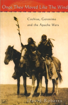 Once They Moved Like The Wind 49 : Cochise, Geronimo and the Apache Wars