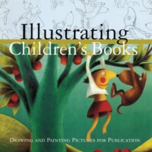 Illustrating Children's Books : Creating Pictures for Publication, Paperback Book Illustrating Children's Books : Creating Pictures for Publication, Paperback Book