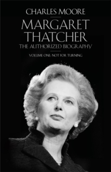 Margaret Thatcher : The Authorized Biography Not for Turning Volume One, Hardback Book Margaret Thatcher : The Authorized Biography Not for Turning Volume One, Hardback Book