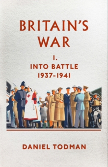Britain's War : Into Battle, 1937-1941, Hardback Book Britain's War : Into Battle, 1937-1941, Hardback Book