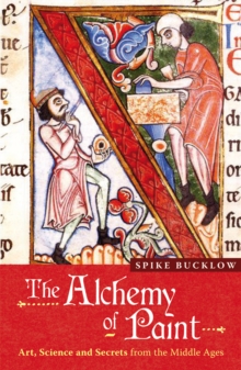 The Alchemy of Paint : Art, Science and Secrets from the Middle Ages