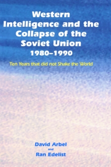 Western Intelligence and the Collapse of the Soviet Union : 1980-1990: Ten Years That Did Not Shake the World, Hardback Book Western Intelligence and the Collapse of the Soviet Union : 1980-1990: Ten Years That Did Not Shake the World, Hardback Book
