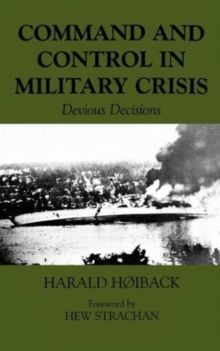 Command and Control in Military Crisis : Devious Decisions, Hardback Book Command and Control in Military Crisis : Devious Decisions, Hardback Book